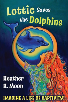 Lottie Saves The Dolphins : Imagine A Life Of Captivity!