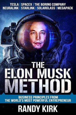 The Elon Musk Method : Business Principles From The World'S Most Powerful Entrepreneur
