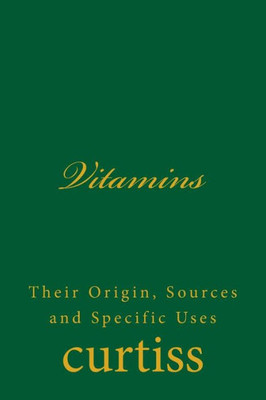 Vitamins : Their Origin, Sources And Specific Uses