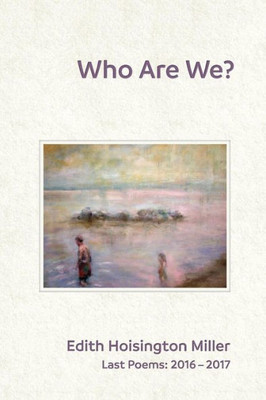 Who Are We? : Last Poems: 2016 - 2017