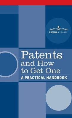 Patents And How To Get One : A Practical Handbook