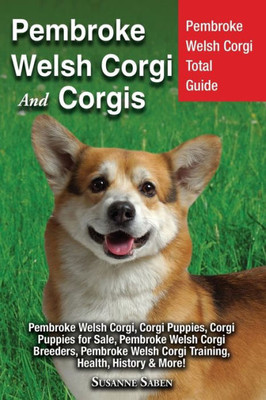 Pembroke Welsh Corgi And Corgis : Pembroke Welsh Corgi Total Guide Pembroke Welsh Corgi, Corgi Puppies, Corgi Puppies For Sale, Pembroke Welsh Corgi Breeders, Pembroke Welsh Corgi Training, Health, History & More!
