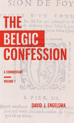 The Belgic Confession : A Commentary (Volume 1)