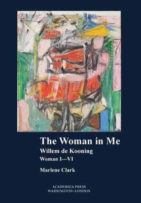 The Woman In Me : Willem De Kooning, Woman I-Vi