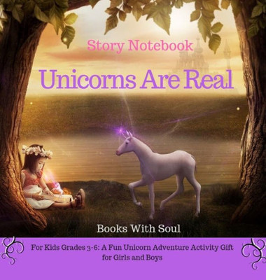Unicorns Are Real : Story Notebook: For Kids Grades 3-6: A Fun Unicorn Adventure Activity Gift For Girls And Boys