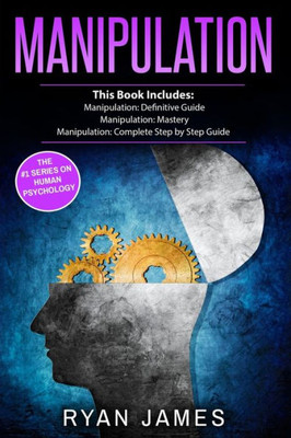 Manipulation : 3 Manuscripts - Manipulation Definitive Guide, Manipulation Mastery, Manipulation Complete Step By Step Guide (Manipulation Series)
