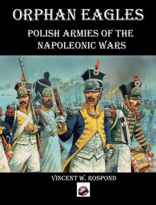 Orphan Eagles : Polish Armies Of The Napoleonic Wars