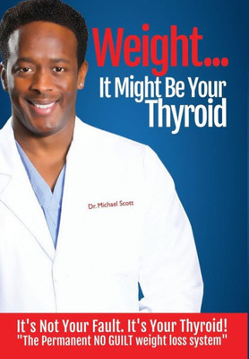 Weight? It Might Be Your Thyroid : It'S Not Your Fault. It'S Your Thyroid! The Permanent No Guilt Weight Loss System