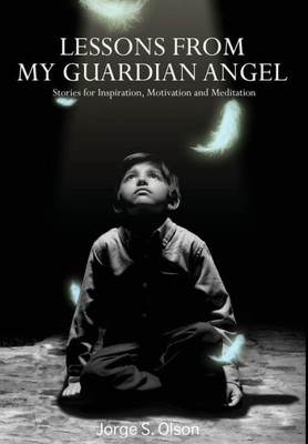 Lessons From My Guardian Angel : Stories For Inspiration, Motivation And Meditation