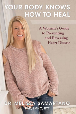 Your Body Knows How To Heal : A Woman'S Guide To Preventing And Reversing Heart Disease