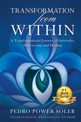 Transformation From Within : A Transformational Journey Of Surrender, Discovering, And Healing