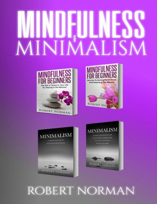 Minimalism, Mindfulness For Beginners : 4 Books In 1! 30 Days Of Motivation And Challenges To Declutter Your Life, 50 Tricks To Live Better With Less, Getting ... Stay In The Moment