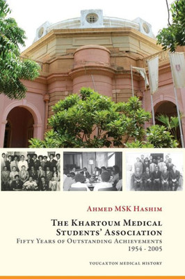 The Khartoum Medical Students' Association : Fifty Years Of Outstanding Achievements: 1954 - 2005