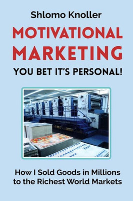 Motivational Marketing : You Bet Its Personal!: How I Sold Goods In Millions To The Richest World Markets