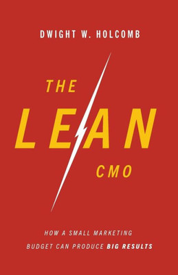 The Lean Cmo : How A Small Marketing Budget Can Produce Big Results