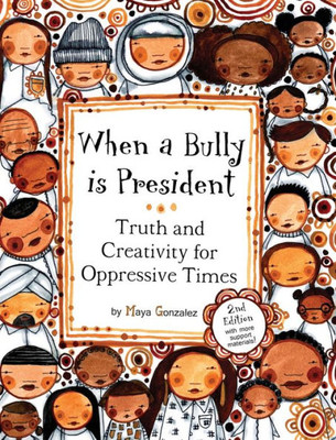 When A Bully Is President : Truth And Creativity For Oppressive Times