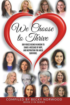 We Choose To Thrive : Our Voices Rise In Unison To Share A Message Of Hope And Inspiration For Abuse Survivors