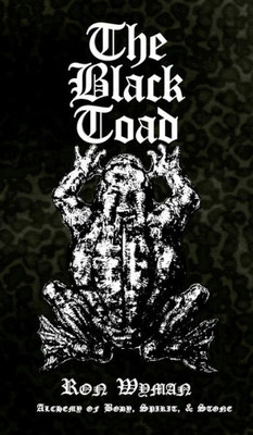 The Black Toad : Alchemy Of Body, Spirit, & Stone