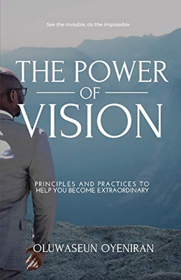The Power of Vision: Principles and Practices to Help You Become Extraordinary - Paperback