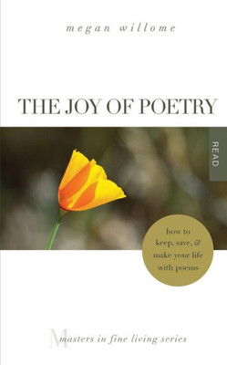 The Joy Of Poetry : How To Keep, Save & Make Your Life With Poems: (Masters In Fine Living Series)