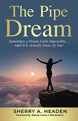The Pipe Dream: Sometimes a Dream Looks Impossible.... until It Is Actually Done, by You! - Paperback
