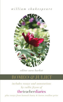 Romeo & Juliet : The Full Play-Includes Essays And Annotations By Callie Feyen Of The Teacher Diaries