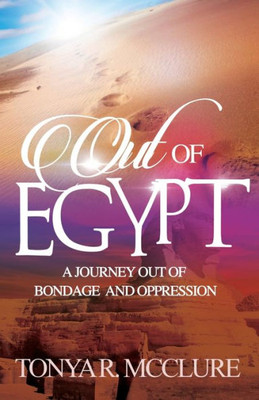 Out Of Egypt : A Journey Out Of Bondage And Oppression