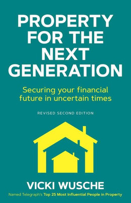 Property For The Next Generation : Securing Your Financial Future In Uncertain Times
