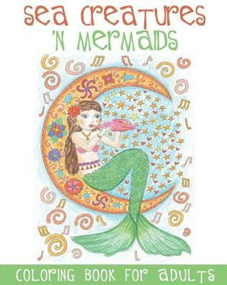 Sea Creatures 'N Mermaids Coloring Book For Adults : Adult Coloring Book With Cute Mermaid Pictures And Aquatic Animals (Fish, Dolphins, Sharks, Etc.) To Colour In