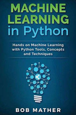 Machine Learning In Python: Hands On Machine Learning With Python Tools, Concepts And Techniques