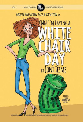 Omg! I'M Having A White Chair Day : Or Mouth And Brain Take A Vacation