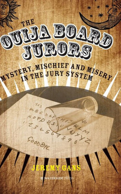 The Ouija Board Jurors : Mystery, Mischief And Misery In The Jury System