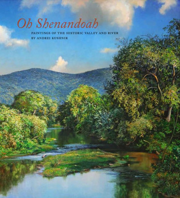 Oh, Shenandoah : Paintings Of The Historic Valley And River