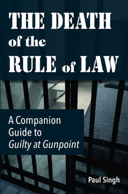 The Death Of The Rule Of Law : A Companion Guide To Guilty At Gunpoint