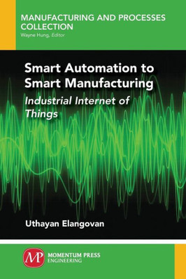 Smart Automation To Smart Manufacturing : Industrial Internet Of Things