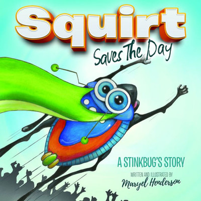 Squirt Saves The Day : A Stinkbug'S Story