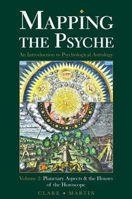 Mapping The Psyche Volume 2 : Planetary Aspects & The Houses Of The Horoscope