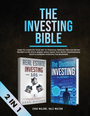 The Investing Bible (2 In 1) : Learn To Cashflow Your Way To Financial Freedom Through Rental Property & The Stock Market Using Simple Fool Proof Strategies-Real Estate & Dividend Investing For Beginners