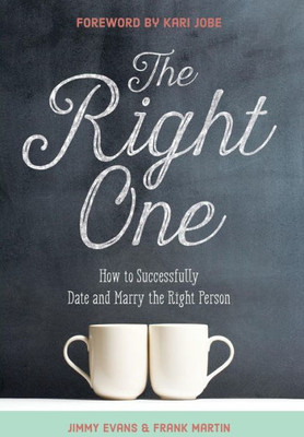 The Right One : How To Successfully Date And Marry The Right Person