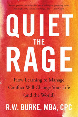 Quiet The Rage : How Learning To Manage Conflict Will Change Your Life (And The World)