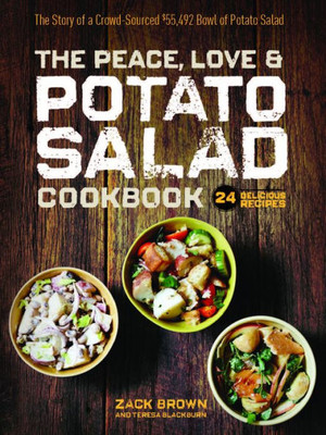 The Peace, Love And Potato Salad Cookbook : 24 Delicious Recipes And The Story Of A Crowd Sourced $55,492 Bowl Of Potato Salad