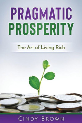 Pragmatic Prosperity : The Art Of Living Rich