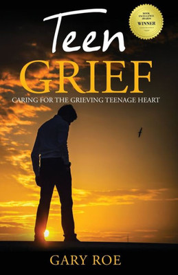 Teen Grief : Caring For The Grieving Teenage Heart