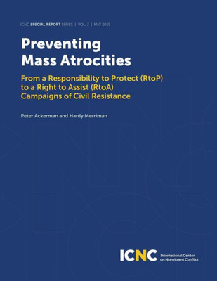 Preventing Mass Atrocities : From A Responsibility To Protect (Rtop) To A Right To Assist (Rtoa) Campaigns Of Civil Resistance