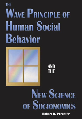 The Wave Principle Of Human Social Behavior And The New Science Of Socionomics