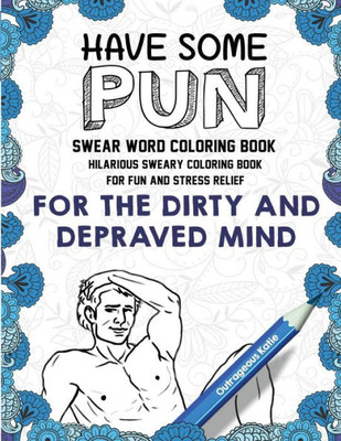 Swear Word Coloring Book : Have Some Pun: Hilarious Sweary Coloring Book For Fun And Stress Relief