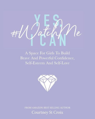 Yes, I Can - #Watchme : A Space For Girls To Build Brave And Powerful Confidence, Self-Esteem And Self Love