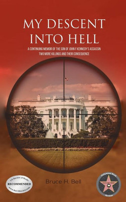 My Descent Into Hell : A Continuing Memoir Of The Son Of John F Kennedy'S Assassin. Two More Killings And Their Consequence