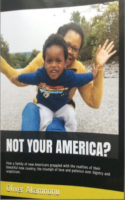Not Your America? : How A Family Of New Americans Grappled With The Realities Of Their Beautiful New Country; The Triumph Of Love And Patience Over Bigotry And Scepticism