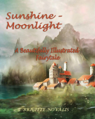 Sunshine - Moonlight : A Beautifully Illustrated Fairytale